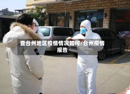 查台州地区疫情情况如何/台州疫情报告-第2张图片