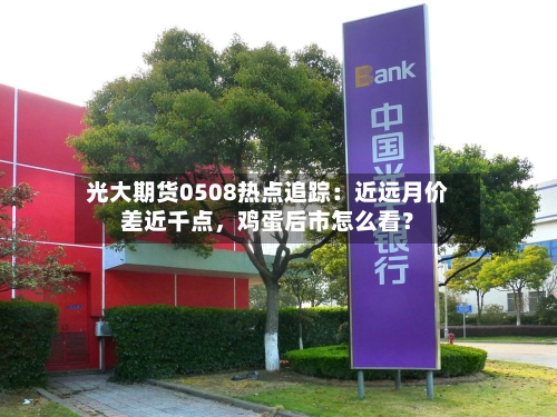 光大期货0508热点追踪：近远月价差近千点，鸡蛋后市怎么看？-第1张图片