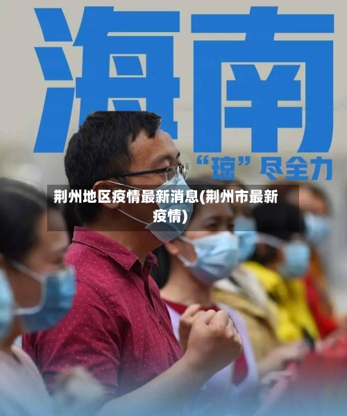 荆州地区疫情最新消息(荆州市最新疫情)-第2张图片