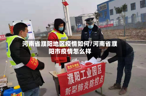 河南省濮阳地区疫情如何/河南省濮阳市疫情怎么样-第1张图片