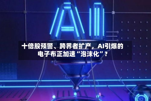 十倍股预警、跨界者扩产，AI引爆的电子布正加速“泡沫化	”？-第2张图片