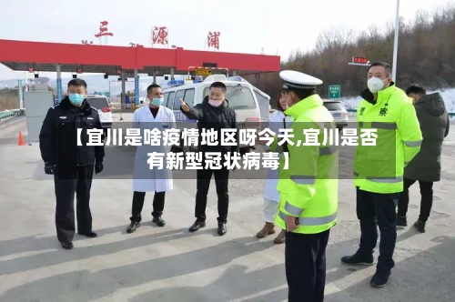 【宜川是啥疫情地区呀今天,宜川是否有新型冠状病毒】-第3张图片