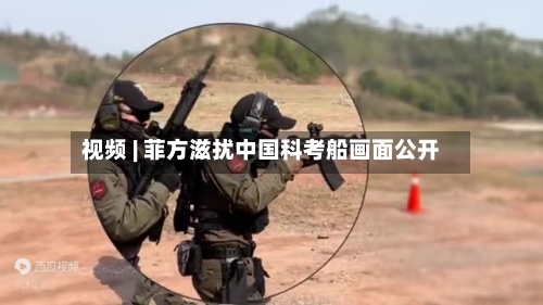 视频 | 菲方滋扰中国科考船画面公开-第2张图片