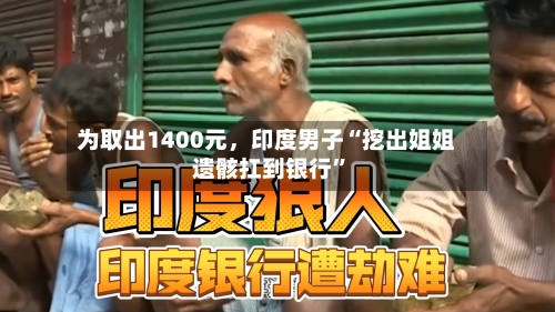 为取出1400元	，印度男子“挖出姐姐遗骸扛到银行	”-第1张图片