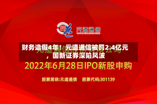 财务造假4年！元道通信被罚2.4亿元	，国新证券深陷风波-第1张图片