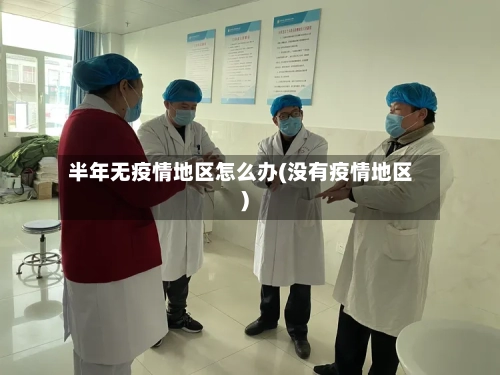 半年无疫情地区怎么办(没有疫情地区)-第2张图片