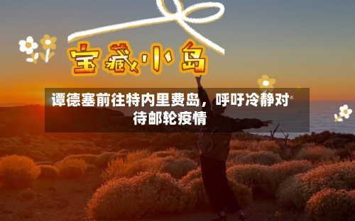 谭德塞前往特内里费岛，呼吁冷静对待邮轮疫情-第2张图片