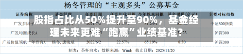 股指占比从50%提升至90%，基金经理未来更难“跑赢”业绩基准？-第2张图片
