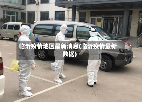 临沂疫情地区最新消息(临沂疫情最新数据)-第2张图片