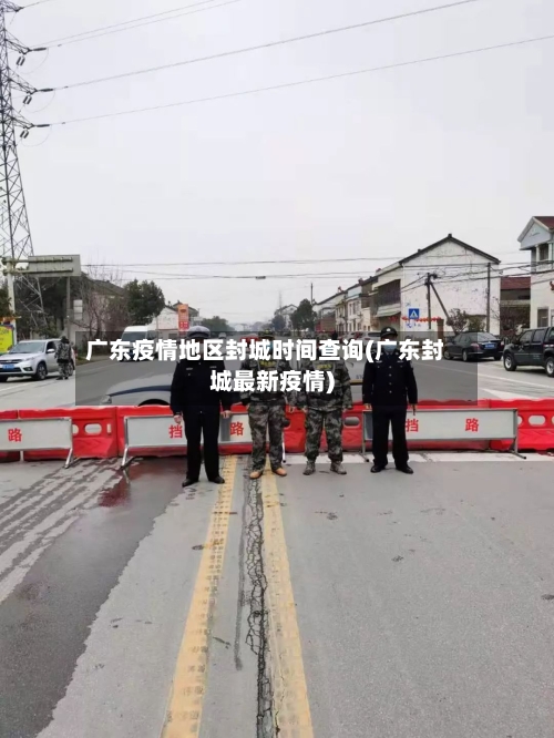 广东疫情地区封城时间查询(广东封城最新疫情)-第2张图片