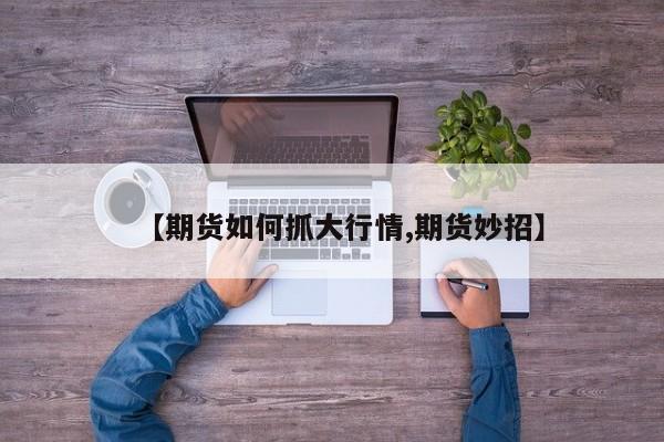 【期货如何抓大行情,期货妙招】