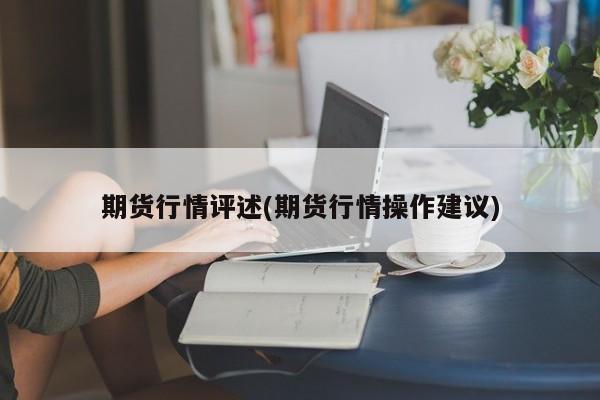 期货行情评述(期货行情操作建议)